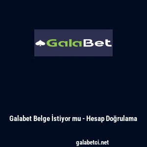 Galabet Belge İstiyor mu - Hesap Doğrulama