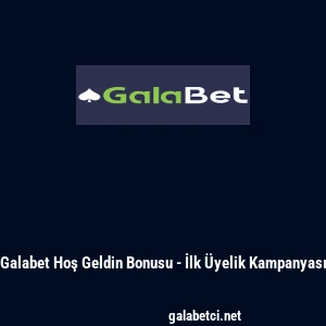Galabet Hoş Geldin Bonusu - İlk &Uuml;yelik Kampanyası