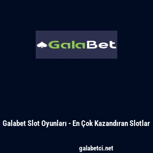 Galabet Slot Oyunları - En &Ccedil;ok Kazandıran Slotlar